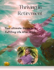 Title: Thriving in Retirement, Author: Peter Gatawa