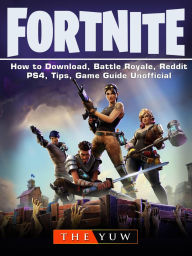 Title: Fortnite-How to Download, Battle Royale, Reddit, PS4, Tips, Unofficial Game Guide., Author: The Yuw
