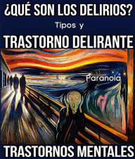 Title: ¿Qué son los Delirios? Tipos y Trastorno Delirante (Paranoia). Trastornos Mentales., Author: M. Pilar G. Molina