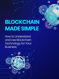 Title: Blockchain Made Simple: How to Understand and Use Blockchain Technology for Your Business, Author: Alvaro Oliveira