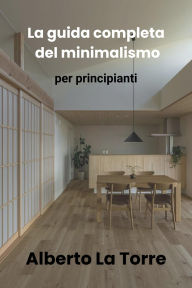 Title: La guida completa del minimalismo per principianti, Author: Alberto La Torre