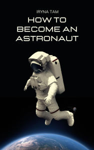 Title: How to Become an Astronaut, Author: Iryna Tam