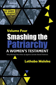 Title: Smashing the Patriarchy: Why Women Must Rise Up Against Gender-Based Violence, Author: Lethabo Maleka