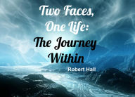 Title: Two Faces, One Life: The Journey Within, Author: Robert Hall