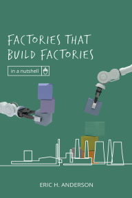 Title: Factories that Build Factories (In a Nutshell, #3), Author: Eric H. Anderson