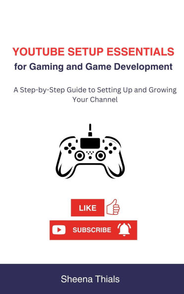 YouTube Setup Essentials for Gaming and Game Development: A Step-by-Step Guide to Setting Up and Growing Your Channel (The gamecraft series)