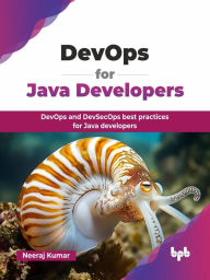 Title: DevOps for Java Developers: DevOps and DevSecOps best practices for Java developers, Author: Neeraj Kumar