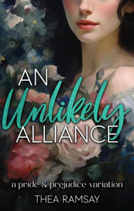 Title: An Unlikely Alliance: A Pride and Prejudice Variation, Author: Thea Ramsay