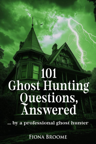 101 Ghost Hunting Questions, Answered - by a professional ghost hunter (How to Find Ghosts)