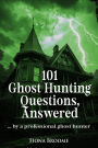 101 Ghost Hunting Questions, Answered - by a professional ghost hunter (How to Find Ghosts)