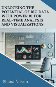 Title: Unlocking the Potential of Big Data with Power BI for Real-Time Analysis and Visualizations, Author: Shana