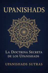 Title: Upanishads: La Doctrina Secreta de los Upanishads, Author: Upanishads Sutras