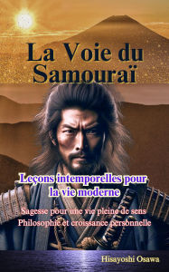 Title: La Voie du Samouraï : Leçons intemporelles pour la vie moderne, Author: Hisayoshi Osawa