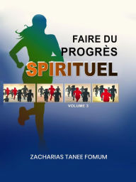 Title: Faire du Progrès Spirituel (Volume 3), Author: Zacharias Tanee Fomum