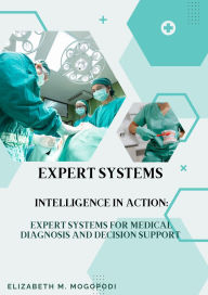 Title: Intelligence in Action: Expert Systems for Medical Diagnosis and Decision Support, Author: Elizabeth Mogopodi