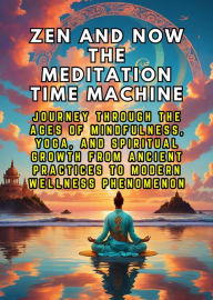 Title: Zen and Now The Meditation Time Machine: Journey Through the Ages of Mindfulness, Yoga, and Spiritual Growth from Ancient Practices to Modern Wellness Phenomenon, Author: Andrea Febrian