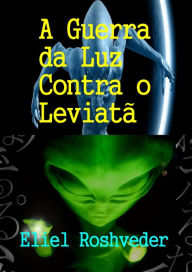 Title: A Guerra da Luz Contra o Leviatã (Instrução para o Apocalipse, #24), Author: Eliel Roshveder