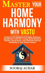 Title: Master your Home Harmony with Vastu (Life-Mastery Using Feng-Shui(Vastu), #2), Author: Sooraj Achar