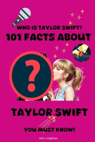 Title: 101 Must-Know Facts About Taylor Swift - Ultimate Swiftie Fan Guide For Kids, Teens, & Girls, Author: Nick Creighton