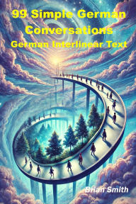 Title: 99 Simple German Conversations (German Interlinear Books, #1), Author: Brian Smith