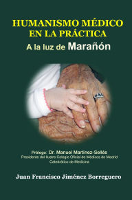Title: Humanismo médico en la práctica, a la luz de Marañón, Author: Juan Francisco Jimenez Borreguero