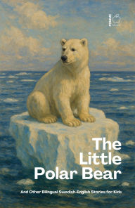 Title: The Little Polar Bear And Other Bilingual Swedish-English Stories for Kids, Author: Pomme Bilingual