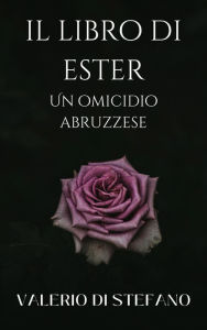 Title: Il libro di Ester. Un omicidio abruzzese., Author: Valerio Di Stefano