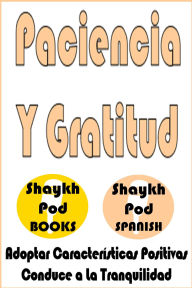 Title: Paciencia Y Gratitud - Patience & Gratitude, Author: ShaykhPod Spanish