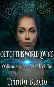 Title: Out of This World Loving (Ordinances of Love, #1), Author: Trinity Blacio