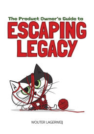Title: The Product Owner's Guide To Escaping Legacy, Author: Wouter Lagerweij