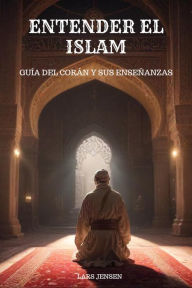 Title: Entender el Islam - Guía del Corán y sus Enseñanzas, Author: LARS JENSEN