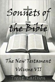 Title: Sonnets of the Bible: The New Testament: Volume VII, Author: Trent Karlsson