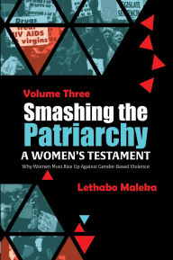 Title: Smashing the Patriarchy: Why Women Must Rise Up Against Gender-Based Violence, Author: Lethabo Maleka