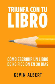 Title: Cómo escribir un libro de no ficción en 30 días: Guía de 7 pasos hacia tu nuevo bestseller, Author: Kevin Albert