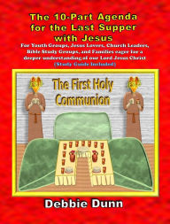 Title: Ten-part Agenda for Last Supper with Jesus (Bible Books for His Glory, #4), Author: Debbie Dunn