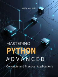 Title: Mastering Python Advanced Concepts and Practical Applications, Author: Aissa Younes