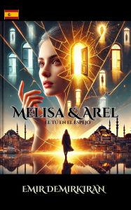 Title: Melisa & Arel ; El Tú en el Espejo (Español), Author: Emir Demirkiran