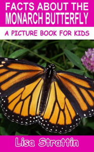 Title: Facts About the Monarch Butterfly (A Picture Book for Kids, #287), Author: Lisa Strattin