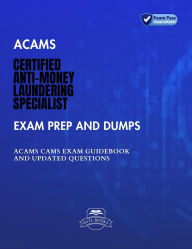 Title: ACAMS Certified Anti-Money Laundering Specialist Exam Prep and Dumps ACAMS CAMS Exam Guidebook And Updated Questions, Author: Byte Books