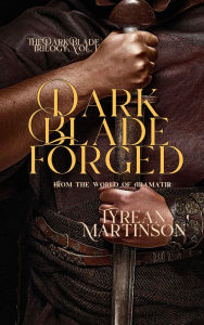 Title: Dark Blade Forged (The Dark Blade Trilogy, #1), Author: Tyrean Martinson