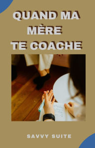Title: Quand Ma Mère Te Coache, Author: SAVVY SUITE