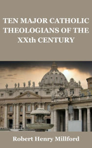 Title: Ten Major Catholic Theologians of the XXth Century, Author: Robert Henry Millford