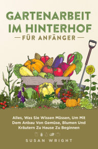 Title: Gartenarbeit im Hinterhof für Anfänger, Author: Susan Wright