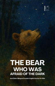 Title: The Bear Who Was Afraid Of The Dark And Other Bilingual Swedish-English Stories for Kids, Author: Pomme Bilingual