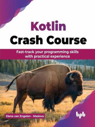 Title: Kotlin Crash Course: Fast-Track Your Programming Skills with Practical Experience, Author: Elena van Engelen - Maslova
