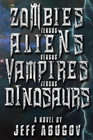 Title: Zombies versus Aliens versus Vampires versus Dinosaurs, Author: Jeff Abugov