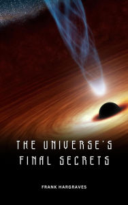 Title: The Universe's Final Secrets, Author: Frank Hargraves