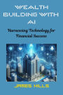 Wealth Building With ai: Harnessing Technology for Financial Success