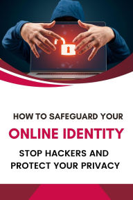 Title: How to Safeguard Your Online Identity: Stop Hackers and Protect Your Privacy, Author: Business Success Shop