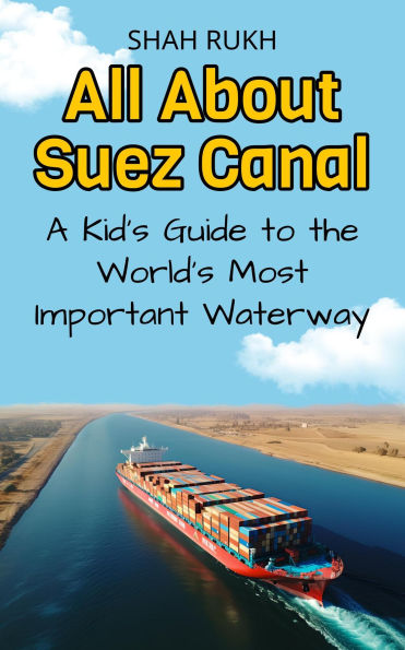All About Suez Canal: A Kid's Guide to the World's Most Important Waterway (Educational Books For Kids, #13)
